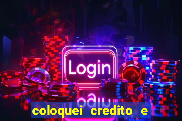 coloquei credito e nao caiu vivo